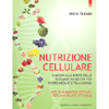 Nutrizione Cellulare <br />Viaggio alla fonte delle sostanze nutritive per vivere meglio e più a lungo 