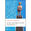 Oltre i Limiti della Paura<br />Superare rapidamente le fobie, le ossessioni e il panico