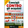 Consigli Contro gli Acquisti<br />Consumare meno e vivere meglio con la semplicità volontaria