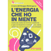 L'Energia che ho in Mente<br />Guida alla scelta dei fornitori di elettricità e gas e al risparmio di energia: luce, calore, viaggi con più rinnovabili e meno emissioni