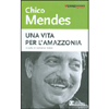 Chico Mendes<br />Una vita per l'Amazzonia