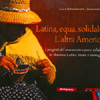 Latina, Equa, Solidale. L’altra America<br />I progetti del commercio equo e solidale in America Latina: storie e immagini 