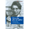 Una Vita Più Semplice<br />Biografia e parole di Alexander Langer