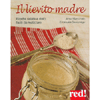 Il Lievito Madre<br />Ricette salate e dolci facili da realizzare