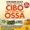 Guida Pratica al Cibo per la Salute delle Ossa<br />Rinforza il tessuto osseo per prevenire le fratture e l'osteoporosi