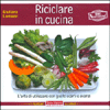 Riciclare in Cucina<br />L’arte di utilizzare con gusto scarti e avanzi