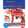Manuale di Anatomia per l'Esercizio Fisico<br />50 esercizi fondamentali con pesi, attrezzatura e stretching