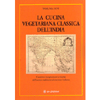 La Cucina Vegetariana Classica dell'India<br />Contiene insegnamenti e ricette dell'antica tradizione alimentare indiana
