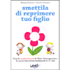 Smettila di Reprimere tuo Figlio<br />Come la semplice formula di Madre Natura garantisce la crescita felice del tuo bambino da 0 a 21 anni