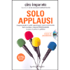 Solo Applausi<br />Il Nuovo Metodo di Public Speaking per Essere Convincente