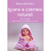 Igiene e Cosmesi Naturale<br />Idee e ricette per il bambino, la famiglia e la casa