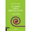 Le Armi della Persuasione<br />Come e perché si finisce col dire di sì