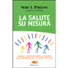 La Salute su Misura<br />Energia e benessere sempre al massimo con il metodo basato sui gruppi sanguigni