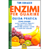 Enzimi per Guarire. Guida pratica<br />Come curare ansia, problemi digestivi allergie, emicranie dolori alla schiena, artriti e molto altro.