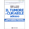 Il Tumore è Curabile Adesso<br />Il metodo rivoluzionario, scientificamente provato, per la prevenzione e la cura del cancro