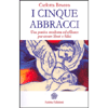 I Cinque Abbracci <br />Una pratica moderna ed efficace per essere liberi e felici