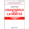 Colesterolo Tutta la Verità<br />Il colesterolo cattivo non esiste