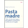 Pasta Madre<br />Tutto ciò che devi sapere per produrla, conservarla al meglio