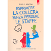 Esprimere la Collera Senza Perdere le Staffe<br />Trasformare la rabbia in energia positiva
