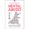 Mental-Aikido<br />Tecniche mentali per ottenere il meglio da se stessi e dagli altri