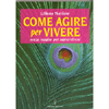 Come Agire per Vivere<br />Senza reagire per sopravvivere
