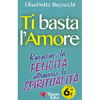 Ti Basta l'Amore <br />Raggiungi la Felicità attraverso la Spiritualità