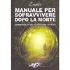 Manuale per Sopravvivere dopo la Morte<br />Esperienze di un viaggiatore astrale