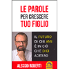 Le Parole per Crescere Tuo Figlio <br />Il Futuro di chi Ami è in ciò che dici Adesso