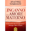 L'inganno dell'Amore Materno <br />Come evitare che il 