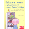 Educare i Bambini e gli Adolescenti all'Autonomia<br />Per aiutarli a diventare più indipendenti e sicuri di sè