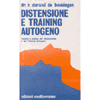 Distensione e Training Autogeno<br />Tecnica e pratica del rilassamento e del Training Autogeno