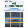 Gli oligoelementi<br />gatalizzatori della nostra salute
