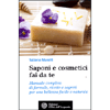 Saponi e Cosmetici fai da te<br />Manuale completo di formule, ricette e segreti per una bellezza facile e naturale