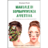 Manuale di Sopravvivenza Affettiva<br />Come sopravvivere alla catastrofe dei sentimenti