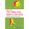 Alle Cellule Piace Andare in Bicicletta<br />Combattere e prevenire ipertensione, arteriosclerosi, ictus, infarto, vivendo più sani e più a lungo