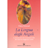 La Lingua degli Angeli <br />Comunicare con le nostre Guide per ricvere saggezza e aiuto