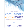 Comunicare Oltre la Morte<br />Il metodo testato clinicamente su oltre 3000 casi per sciogliere il dolore del lutto e ritrovare la serenità.