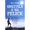 Smettila e Sii Felice<br />Un cammino verso il mistero di te stesso con il corpo, la mente e il cuore