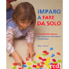 Imparo a Fare da Solo<br />Il metodo Montessori per conoscere attraverso l'esperienza