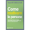 Come Motivare le Persone<br />I sette principi di base e le strategie che permettono di ottenere grandi risultati nel lavoro e nella vita personale