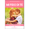 Mi Fido di te<br />I segreti per fidarsi di se stessi e degli altri: amici, partner, figli e genitori