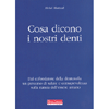 Cosa Dicono i Nostri Denti<br />Dal cofondatore della dentosofia un percorso di salute e consapevolezza sulla natura dell'essere umano