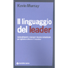 Il Linguaggio del Leader<br />Come dirigenti e manager devono comunicare per ispirare e ottenere il massimo