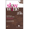 Slow Wine - Guida 2016<br />Storie di vita vigne, vini in Italia. 1.917 cantine recensite 23.000 vini degustati