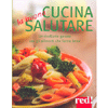 La Buona Cucina Salutare<br />Un ricettario goloso con gli alimenti che fanno bene