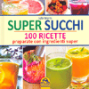 Super Succhi <br />100 ricette preparati con ingredienti super