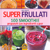 Super Frullati<br />100 smoothie preparati con ingredienti super