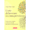 L'arte di Lavorare in Consapevolezza<br />Come vivere con gioia e presenza mentale ogni momento della giornata