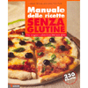 Manuale delle Ricette Senza Glutine<br />Cosa mangiare e cucinare in una dieta senza glutine