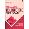 Abbassare il Colesterolo Senza Farmaci<br />Metodi naturali per curare l'ipercolesterolemia